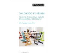 Childhood by Design: Toys and the Material Culture of Childhood, 1700-Present