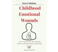 Childhood Emotional Wounds: How to Heal the Past, Stop Repeating Patterns, and Build Healthier Relationships (Emotional Freedom Series)