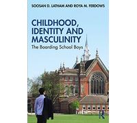 Childhood, Identity and Masculinity: The Boarding School Boys