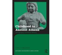 Childhood in Ancient Athens: Iconography and Social History (Routledge Monographs in Classical Studies)