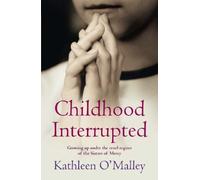 Childhood Interrupted: Growing up under the cruel regime of the Sisters of Mercy by Kathleen O'Malley (29-Aug-2005) Paperback