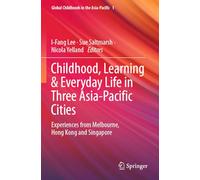 Childhood, Learning & Everyday Life in Three Asia-Pacific Cities: Experiences from Melbourne, Hong Kong and Singapore: 1 (Global Childhoods in the Asia-Pacific, 1)