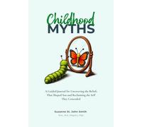 Childhood Myths: A Guided Journal for Uncovering the Beliefs That Shaped You and Reclaiming the Self They Concealed