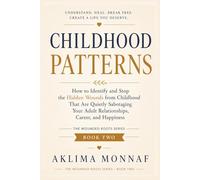 Childhood Patterns: How to Identify and Stop the Hidden Wounds from Childhood That Are Quietly Sabotaging Your Adult Relationships, Career, and Happiness (THE WOUNDED ROOTS SERIES)