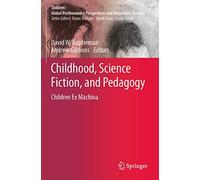Childhood, Science Fiction, and Pedagogy: Children Ex Machina (Children: Global Posthumanist Perspectives and Materialist Theories)