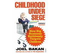 Childhood Under Siege : How Big Business Ruthlessly Targets Children