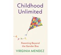 Childhood Unlimited : Parenting Beyond the Gender Bias