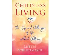 Childless Living: The Joys and Challenges of Life without Children