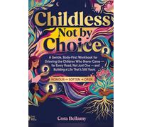 Childless Not by Choice: A Gentle, Body-First Workbook for Grieving the Children Who Never Came - for Every Road, Not Just One - and Building a Life That's Still Yours