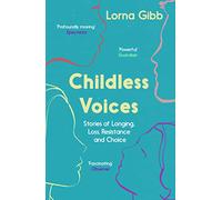 Childless Voices: Stories of Longing, Loss, Resistance and Choice