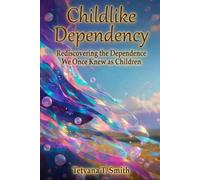 Childlike Dependency: Rediscovering the Dependence We Once Knew as Children