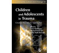 Children and Adolescents in Trauma: Creative Therapeutic Approaches (Community, Culture and Change)