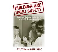 Children and Drug Safety: Balancing Risk and Protection in Twentieth-Century America (Critical Issues in Health and Medicine)