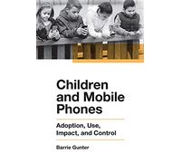 Children and Mobile Phones: Adoption, Use, Impact, and Control