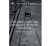 Children and the Afterlife of State Violence: Memories of Dictatorship (Memory Politics and Transitional Justice)