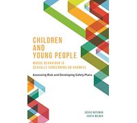 Children and Young People Whose Behaviour is Sexually Concerning or Harmful: Assessing Risk and Developing Safety Plans