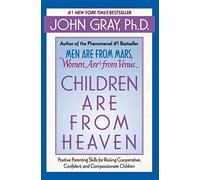 Children Are from Heaven: Positive Parenting Skills for Raising Cooperative, Confident, and Compassionate Children