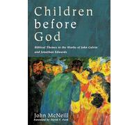 Children before God: Biblical Themes in the Works of John Calvin and Jonathan Edwards