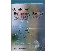 Children Behaving Badly?: Peer Violence Between Children and Young People (Wiley Child Protection & Policy Series)