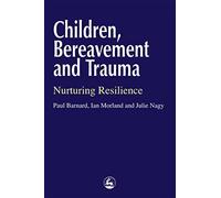 Children, Bereavement and Trauma: Nurturing Resilience