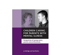 Children caring for parents with mental illness: Perspectives Of Young Carers, Parents And Professionals