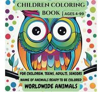 CHILDREN COLORING BOOK: WORLDWIDE FAVORITE ANIMALS WITH THE ANIMAL NAME TO BE COLORED ON EACH PAGE- FOR ALL AGES- CHILDREN, TEENS AND ADULTS AGES ... WORLD- THE MOST LOVED AND WELL-KNOWN ANIMALS