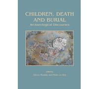 Children, Death and Burial: Archaeological Discourses: 5 (Childhood in the Past Monograph)