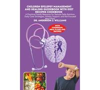 CHILDREN EPILEPSY MANAGEMENT AND HEALING GUIDEBOOK WITH DIET RECIPES COOKBOOK: A Practical Family Resource for Seizure-Safe Nutrition, Daily Care ... ... Healing, Management & Diet Freedom Series)