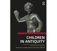 Children in Antiquity: Perspectives and Experiences of Childhood in the Ancient Mediterranean (Rewriting Antiquity)