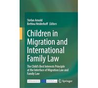 Children in Migration and International Family Law: The Child’s Best Interests Principle at the Interface of Migration Law and Family Law
