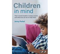 Children in Mind : Their Mental Health in Today's World and What We Can Do to Help Them