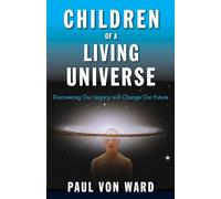 Children Of A Living Universe: Discovering Our Legacy Will Change Our Future