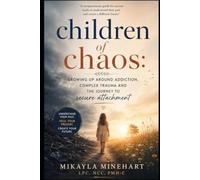 Children of Chaos: Growing Up Around Addiction, Complex Trauma and the Journey to Secure Attachment