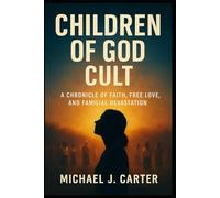 Children of God Cult: A Chronicle of Faith, Free Love, and Familial Devastation