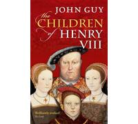 CHILDREN OF HENRY VIII By John (Fellow of Clare College, Cambridge) Guy