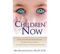 Children of Now: Crystalline Children, Indigo Children, Star Kids, Angels on Earth, and the Phenomenon of Transitional Children