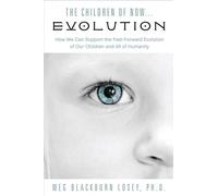 Children Of Now...Evolution: How We Can Support the Fast-Forward Evolution of Our Children and All of Humanity