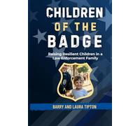 Children Of The Badge: Raising Resilient Children in a Law Enforcement Family (Behind The Badge: Living The Thin Blue Line Life)