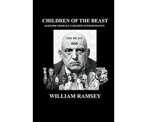 Children of the Beast: Aleister Crowley's Shadow over Humanity.
