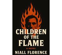 Children of the Flame: A Digital Gospel for the Damned: A Psychological Dystopian Thriller About Artificial Intelligence, Cult Worship, and the End of Reality