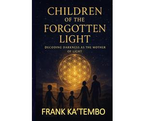 Children of the Forgotten Light: Decoding Darkness as Mother of Light