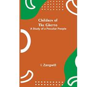 Children of the Ghetto; A Study of a Peculiar People