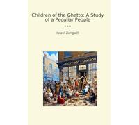 Children of the Ghetto: A Study of a Peculiar People (Classic Books)