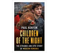 Children of the Night : The Strange and Epic Story of Modern Romania