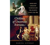 Children of Uncertain Fortune: Mixed-Race Jamaicans in Britain and the Atlantic Family, 1733-1833 (Published by the Omohundro Institute of Early ... and the University of North Carolina Press)