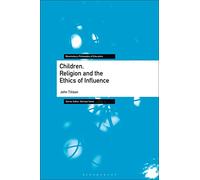 Children, Religion and the Ethics of Influence (Bloomsbury Philosophy of Education)