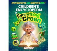 Children’s Encyclopedia of Everything Green: 318 Pages of Unconventional Science Facts for Curious Boys, Girls, and Everyone Who Loves to Wonder