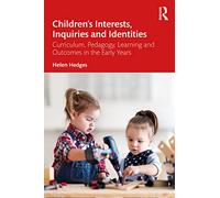 Children’s Interests, Inquiries and Identities: Curriculum, Pedagogy, Learning and Outcomes in the Early Years