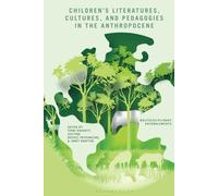 Children’s Literatures, Cultures, and Pedagogies in the Anthropocene: Multidisciplinary Entanglements