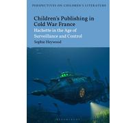 Children’s Publishing in Cold War France : Hachette in the Age of Surveillance and Control